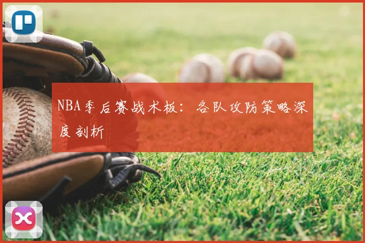 NBA季后赛战术板:各队攻防策略深度剖析